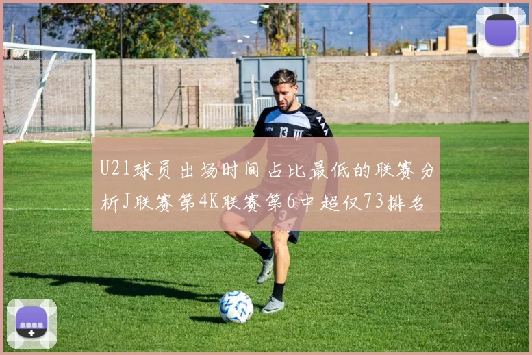 U21球员出场时间占比最低的联赛分析J联赛第4K联赛第6中超仅73排名第9