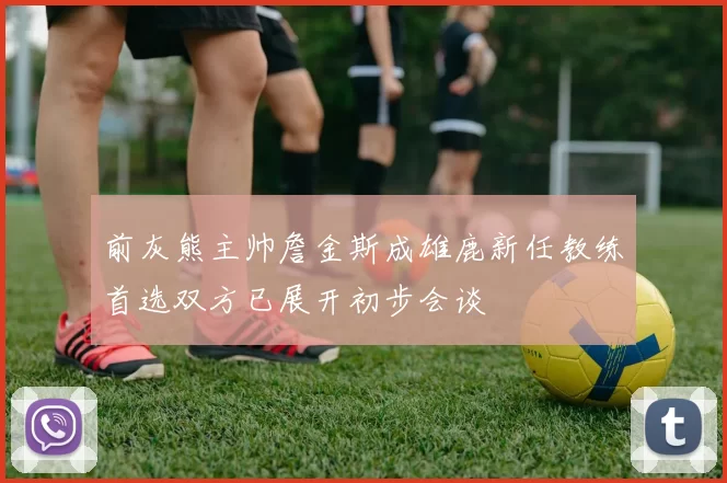 前灰熊主帅詹金斯成雄鹿新任教练首选双方已展开初步会谈